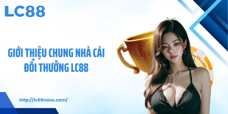 Giới thiệu chung nhà cái đổi thưởng LC88