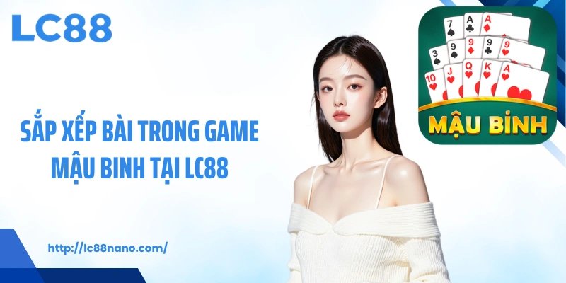 Sắp xếp bài trong game mậu binh tại LC88