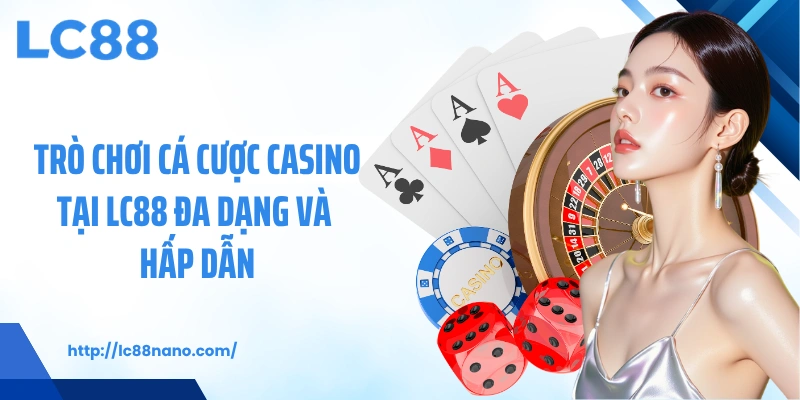Trò chơi cá cược casino tại LC88 đa dạng và hấp dẫn