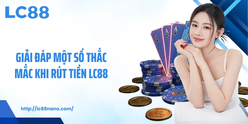 Giải đáp một số thắc mắc khi rút tiền LC88